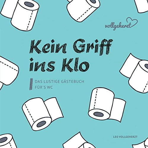 vollgeherzt: Kein Griff ins Klo: Das lustige Gästebuch für´s WC von Independently published
