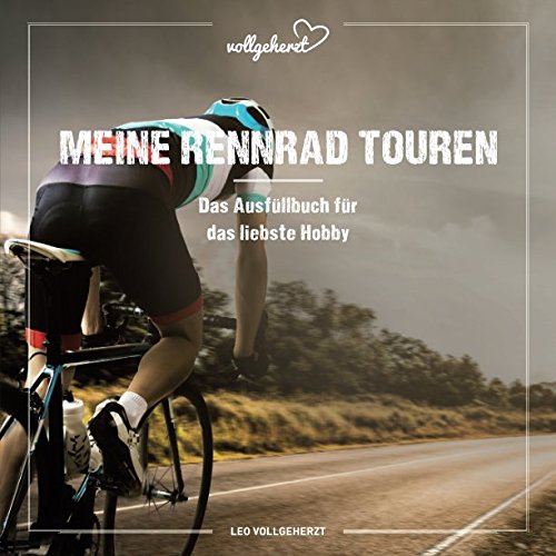 vollgeherzt: Meine Rennrad Touren: Das Ausfüllbuch für das liebste Hobby von Independently published