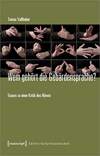 Wem gehört die Gebärdensprache?: Essays zu einer Kritik des Hörens (Edition Kulturwissenschaft, Bd. 242) von transcript Verlag