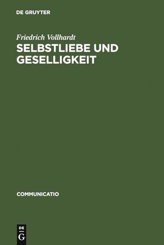 Selbstliebe und Geselligkeit: Untersuchungen zum Verhältnis von naturrechtlichem Denken und moraldidaktischer Literatur im 17. und 18. Jahrhundert (Communicatio, 26, Band 26)