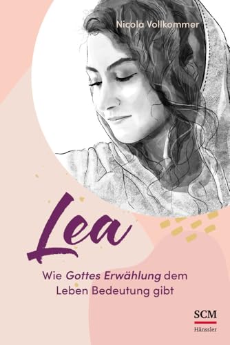 Lea - Wie Gottes Erwählung dem Leben Bedeutung gibt (Vier Frauen der Bibel, 1, Band 1) von Hänssler