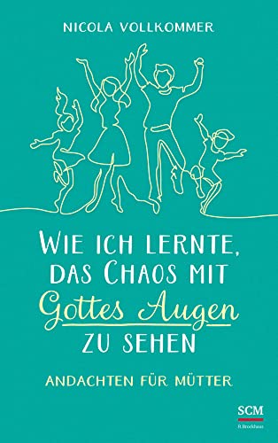 Wie ich lernte, das Chaos mit Gottes Augen zu sehen: Andachten für Mütter von SCM Brockhaus, R.