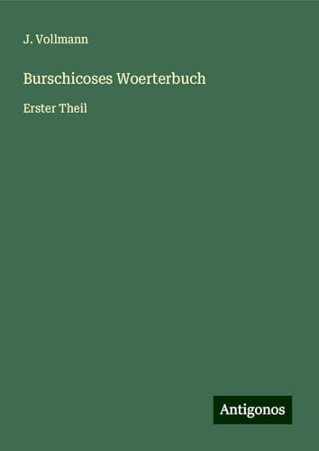Burschicoses Woerterbuch: Erster Theil von Antigonos Verlag