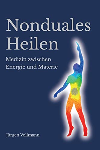Nonduales Heilen: Medizin zwischen Energie und Materie von tredition