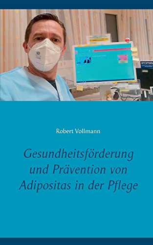 Gesundheitsförderung und Prävention von Adipositas in der Pflege: Welche präventiven Ressourcen sind bei pflegebedürftigen Senioren notwendig, um das ... verbundene Pflegebelastung zu reduzieren?