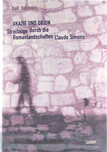 Akazie und Orion: Streifzüge durch die Romanlandschaften Claude Simons