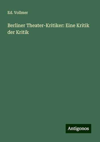Berliner Theater-Kritiker: Eine Kritik der Kritik von Antigonos Verlag