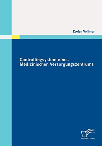 Controllingsystem eines Medizinischen Versorgungszentrums von Diplomica Verlag