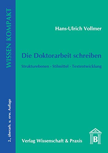 Die Doktorarbeit schreiben.: Strukturebenen – Stilmittel – Textentwicklung. (Wissen Kompakt)