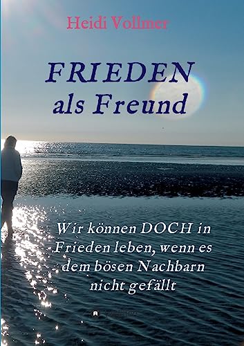 FRIEDEN als Freund: Wir können DOCH in Frieden leben, wenn es dem bösen Nachbarn nicht gefällt. FRIEDEN als Freund: Wir können DOCH in Frieden leben, wenn es dem bösen Nachbarn nicht gefällt. von tredition
