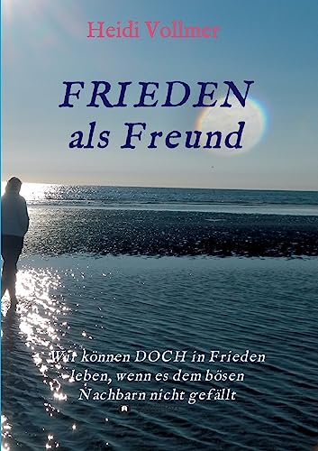 FRIEDEN als Freund: Wir können DOCH in Frieden leben, wenn es dem bösen Nachbarn nicht gefällt. FRIEDEN als Freund: Wir können DOCH in Frieden leben, wenn es dem bösen Nachbarn nicht gefällt. von tredition