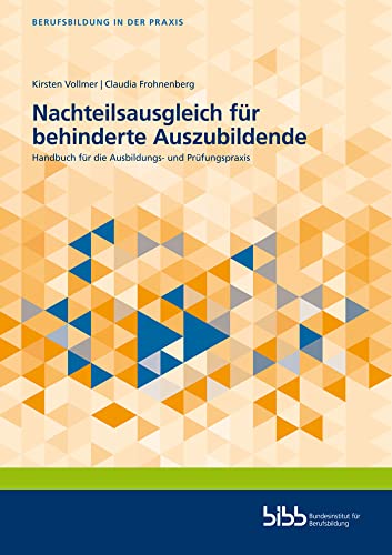 Nachteilsausgleich für behinderte Auszubildende: Handbuch für die Ausbildungs- und Prüfungspraxis (Berufsbildung in der Praxis)