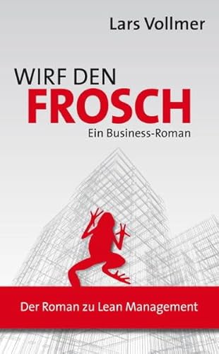 Wirf den Frosch: Ein Business-Roman