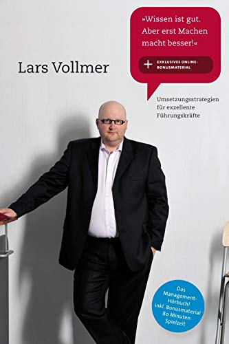 Wissen ist gut. Aber erst Machen macht besser!: Umsetzungsstrategien für exzellente Führungskräfte