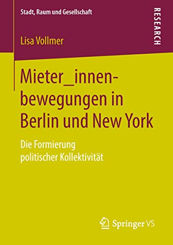 Mieter_innenbewegungen in Berlin und New York: Die Formierung politischer Kollektivität (Stadt, Raum und Gesellschaft) von Springer VS