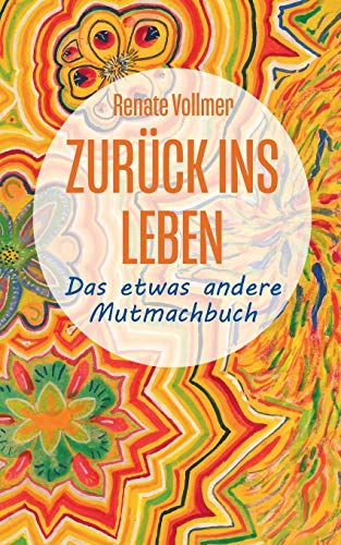 Zurück ins Leben: ... das etwas andere Mutmachbuch