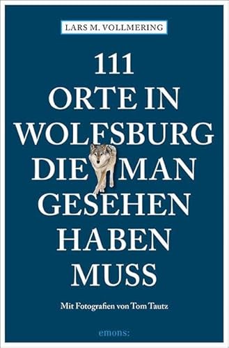 111 Orte in Wolfsburg, die man gesehen haben muss: Reiseführer von Emons Verlag