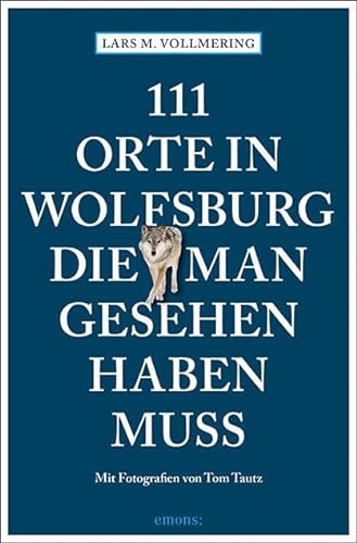 111 Orte in Wolfsburg, die man gesehen haben muss: Reiseführer von Emons Verlag