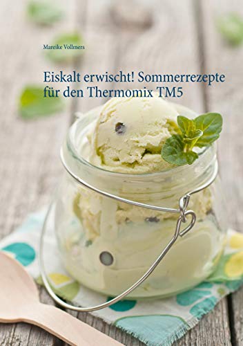 Eiskalt erwischt! Sommerrezepte für den Thermomix TM5 von Books on Demand GmbH