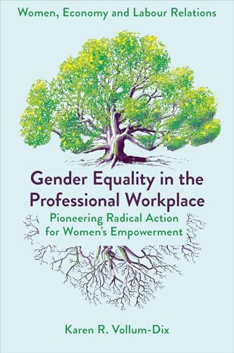 Gender Equality in the Professional Workplace: Pioneering Radical Action for Women's Empowerment (Women, Economy and Labour Relations) von Emerald Publishing Limited