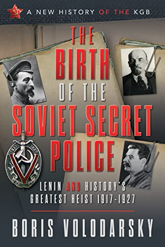 The Birth of the Soviet Secret Police: Lenin and History's Greatest Heist, 1917-1927 (A New History of the KGB)