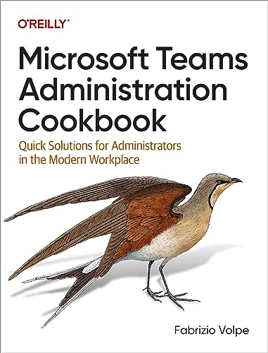 Microsoft Teams Administration Cookbook: Quick Solutions for Administrators in the Modern Workplace Microsoft Teams Administration Cookbook: Quick Solutions for Administrators in the Modern Workplace