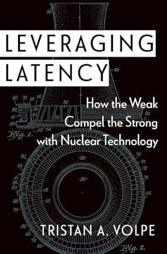 Leveraging Latency: How the Weak Compel the Strong With Nuclear Technology (Disruptive Technology and International Security)