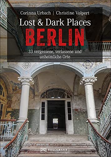 Dark-Tourism-Guide – Lost & Dark Places Berlin: 33 vergessene, verlassene und unheimliche Orte. Düstere Geschichten und exklusive Einblicke. Inkl. Anfahrtsbeschreibungen. von Bruckmann