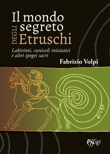 Il mondo segreto degli Etruschi. Labirinti, cunicoli iniziatici e altri ipogei sacri Il mondo segreto degli Etruschi. Labirinti, cunicoli iniziatici e altri ipogei sacri von C&P Adver Effigi