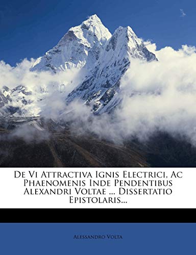 de VI Attractiva Ignis Electrici, AC Phaenomenis Inde Pendentibus Alexandri Voltae ... Dissertatio Epistolaris...