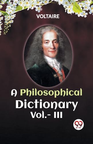 A PHILOSOPHICAL DICTIONARY Vol.- III von Double 9 Books