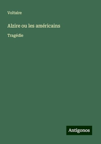 Alzire ou les américains: Tragédie Alzire ou les américains: Tragédie von Antigonos Verlag