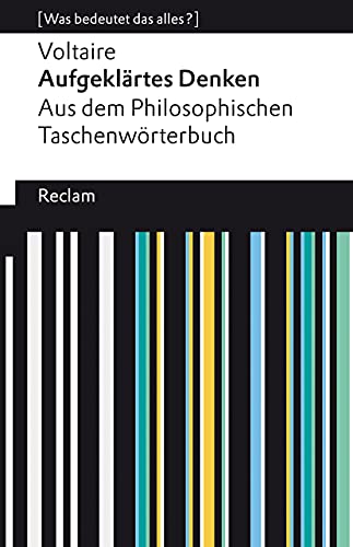 Aufgeklärtes Denken. Aus dem Philosophischen Taschenwörterbuch. [Was bedeutet das alles?]: Voltaire – Erläuterungen; Denkanstöße; Analyse – 14094 (Reclams Universal-Bibliothek) von Reclam Philipp Jun.