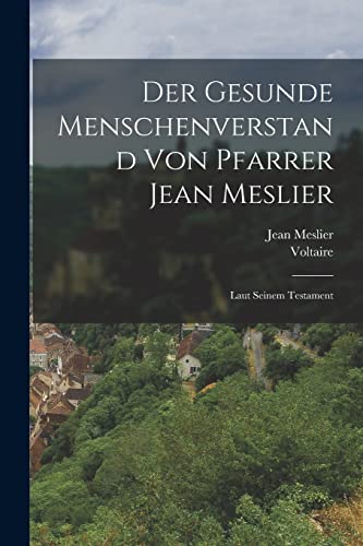 Der Gesunde Menschenverstand von Pfarrer Jean Meslier: Laut seinem Testament von Legare Street Press