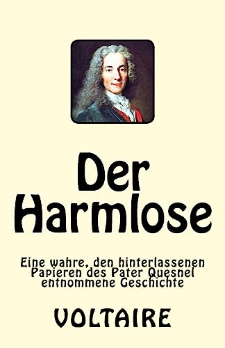 Der Harmlose: Eine wahre, den hinterlassenen Papieren des Pater Quesnel entnommene Geschichte Der Harmlose: Eine wahre, den hinterlassenen Papieren des Pater Quesnel entnommene Geschichte von CREATESPACE
