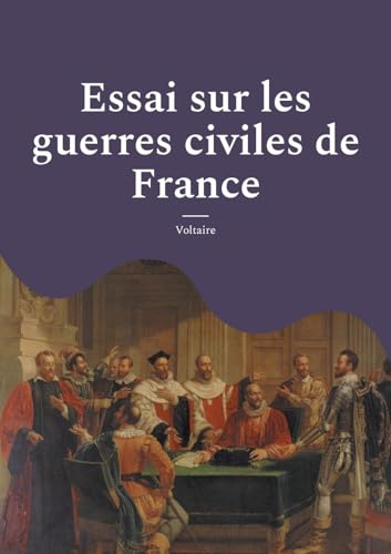 Essai sur les guerres civiles de France: Les conflits religieux et politiques en France au XVIe siècle; suivi des minutes du procès criminel de François Ravaillac, assassin du roi Henri IV Essai sur les guerres civiles de France: Les conflits religieux et politiques en France au XVIe siècle; suivi des minutes du procès criminel de François Ravaillac, assassin du roi Henri IV von Books on Demand