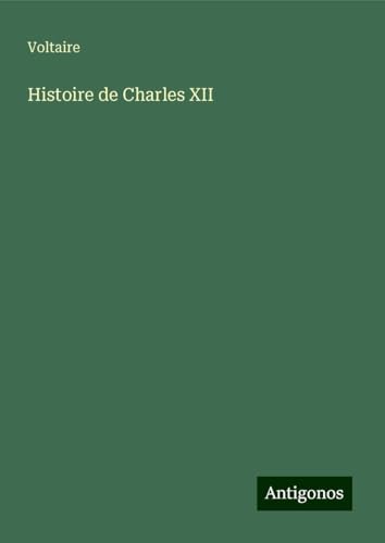 Histoire de Charles XII Histoire de Charles XII von Antigonos Verlag