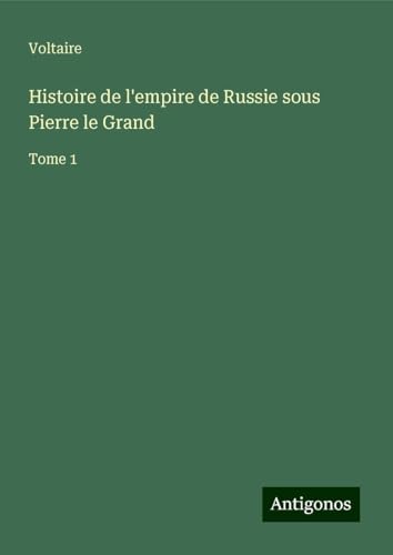 Histoire de l'empire de Russie sous Pierre le Grand: Tome 1 Histoire de l'empire de Russie sous Pierre le Grand: Tome 1 von Antigonos Verlag