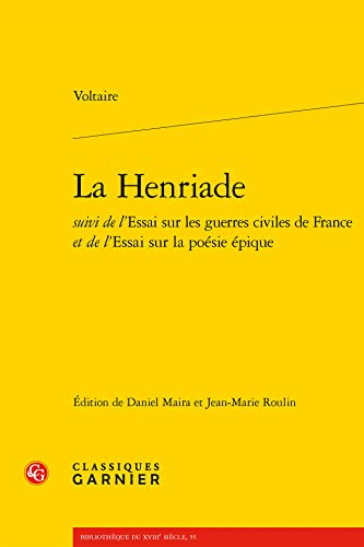 La Henriade: Suivi de l'Essai sur les guerres civiles de France et de l'Essai sur la poésie épique