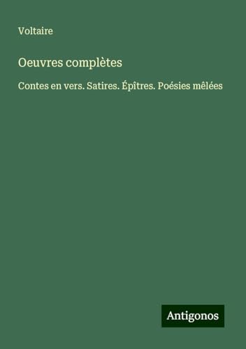 Oeuvres complètes: Contes en vers. Satires. Épîtres. Poésies mêlées Oeuvres complètes: Contes en vers. Satires. Épîtres. Poésies mêlées von Antigonos Verlag