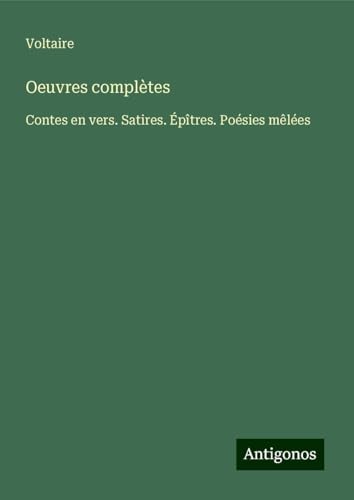 Oeuvres complètes: Contes en vers. Satires. Épîtres. Poésies mêlées von Antigonos Verlag