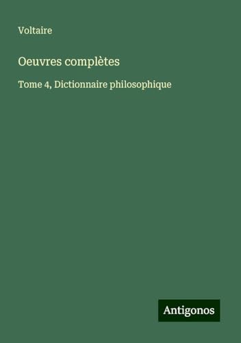 Oeuvres complètes: Tome 4, Dictionnaire philosophique Oeuvres complètes: Tome 4, Dictionnaire philosophique von Antigonos Verlag