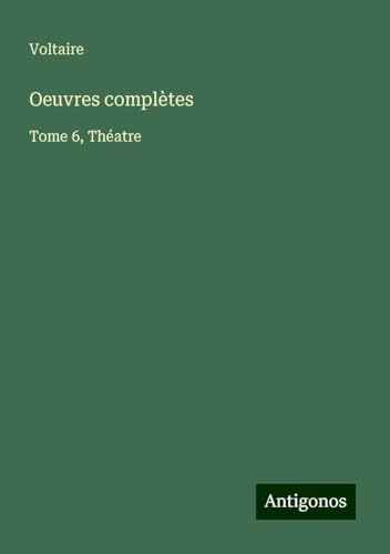Oeuvres complètes: Tome 6, Théatre Oeuvres complètes: Tome 6, Théatre von Antigonos Verlag