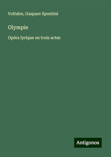 Olympie: Opéra lyrique en trois actes Olympie: Opéra lyrique en trois actes von Antigonos Verlag