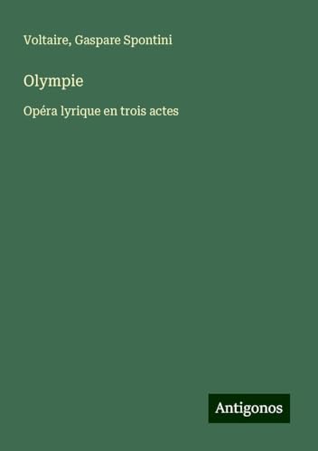 Olympie: Opéra lyrique en trois actes Olympie: Opéra lyrique en trois actes von Antigonos Verlag