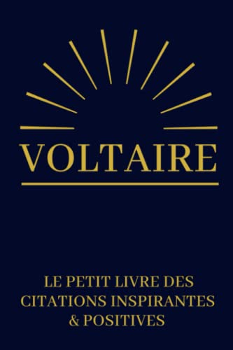 Voltaire Le Petit Livre Des Citations Inspirantes & Positives: Cadeau Original Anniversaire, Noël, Mariage, Saint-Valentin