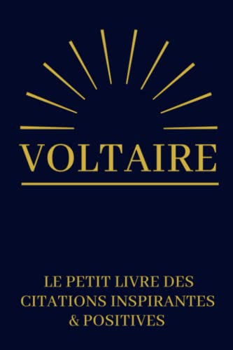 Voltaire Le Petit Livre Des Citations Inspirantes & Positives: Cadeau Original Anniversaire, Noël, Mariage, Saint-Valentin Voltaire Le Petit Livre Des Citations Inspirantes & Positives: Cadeau Original Anniversaire, Noël, Mariage, Saint-Valentin