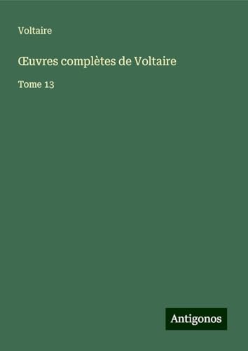 ¿uvres complètes de Voltaire: Tome 13 ¿uvres complètes de Voltaire: Tome 13 von Antigonos Verlag