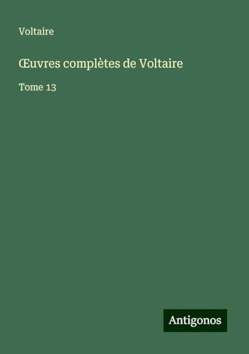 ¿uvres complètes de Voltaire: Tome 13 ¿uvres complètes de Voltaire: Tome 13 von Antigonos Verlag