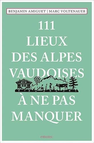 111 Lieux des Alpes vaudoises à ne pas manquer: Guide touristique von Emons Verlag